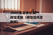 JNGC实业债权资产政信定融（政信信托定融网）