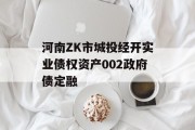 河南ZK市城投经开实业债权资产002政府债定融