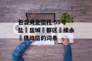 包含央企信托-59号盐‮盐城‬都区‮续永‬债政信的词条