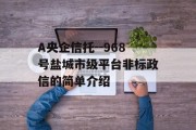 A央企信托--968号盐城市级平台非标政信的简单介绍