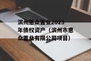 滨州惠众置业2023年债权资产（滨州市惠众置业有限公司项目）