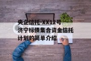 央企信托-XX12号济宁标债集合资金信托计划的简单介绍