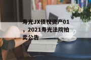 寿光JX债权资产01，2021寿光法院拍卖公告