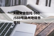 A级央企信托-565/560号扬州地级市非标