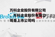 万科企业股份有限公司，万科企业股份有限公司是上市公司吗