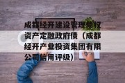 成都经开建设管理债权资产定融政府债（成都经开产业投资集团有限公司信用评级）