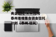 央企信托-××52号泰州姜堰集合资金信托计划（泰州 信托）