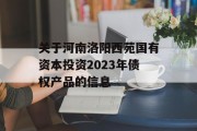 关于河南洛阳西苑国有资本投资2023年债权产品的信息