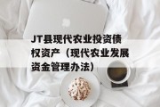 JT县现代农业投资债权资产（现代农业发展资金管理办法）