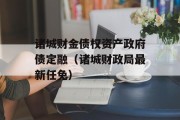 诸城财金债权资产政府债定融（诸城财政局最新任免）