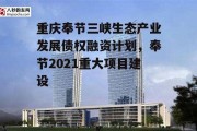 重庆奉节三峡生态产业发展债权融资计划，奉节2021重大项目建设