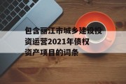 包含丽江市城乡建设投资运营2021年债权资产项目的词条