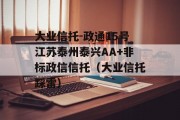 大业信托-政通15号江苏泰州泰兴AA+非标政信信托（大业信托踩雷）