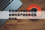 包含周口市城投经开实业债权资产政府债定融的词条