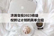 济源交投2023收益权转让计划的简单介绍