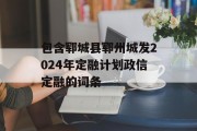 包含郓城县郓州城发2024年定融计划政信定融的词条