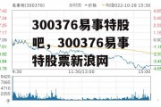 300376易事特股吧，300376易事特股票新浪网