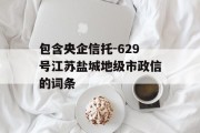 包含央企信托-629号江苏盐城地级市政信的词条