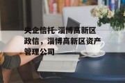 央企信托-淄博高新区政信，淄博高新区资产管理公司