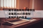 关于河南林州市城市投资集团2023年债权系列产品的信息