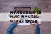 关于河北协昌投资（湘云3号）财产权信托2023转让计划的信息