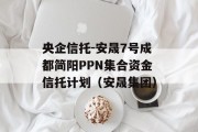 央企信托-安晟7号成都简阳PPN集合资金信托计划（安晟集团）