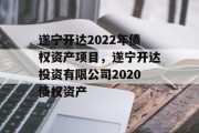 遂宁开达2022年债权资产项目，遂宁开达投资有限公司2020债权资产