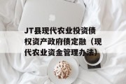 JT县现代农业投资债权资产政府债定融（现代农业资金管理办法）