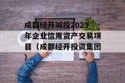 成都经开城投2023年企业信用资产交易项目（成都经开投资集团）