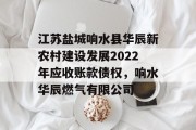 江苏盐城响水县华辰新农村建设发展2022年应收账款债权，响水华辰燃气有限公司