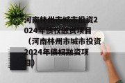 河南林州市城市投资2024年债权融资项目（河南林州市城市投资2024年债权融资项目）