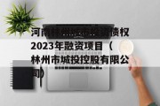 河南林州城市投资债权2023年融资项目（林州市城投控股有限公司）