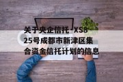 关于央企信托·XS825号成都市新津区集合资金信托计划的信息