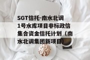 SGT信托-南水北调1号水库项目非标政信集合资金信托计划（南水北调集团新项目）