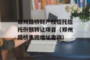 郑州路桥财产权信托信托份额转让项目（郑州路桥集团地址查询）