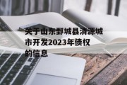 关于山东鄄城县清源城市开发2023年债权的信息