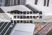 齐河城乡建设债权产品，齐河县旗舰房地产开发有限责任公司