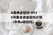 A类央企信托-HY28号集合资金信托计划（中央a级信托）