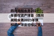 四川简阳水务2023年债权资产项目（四川简阳水务2023年债权资产项目招标公告）