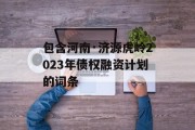 包含河南·济源虎岭2023年债权融资计划的词条