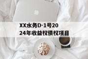 XX水务D-1号2024年收益权债权项目