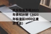 西安临潼发展2023年债权计划（2021年临潼区1000亿重点项目）