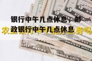 银行中午几点休息，邮政银行中午几点休息