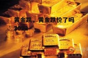 黄金跌，黄金跌价了吗2022