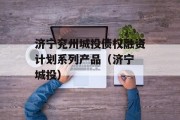 济宁兖州城投债权融资计划系列产品（济宁 城投）