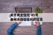 关于央企信托-45号泰州市政信信托的信息