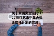 关于中国央企信托-177号江苏阜宁集合资金信托计划的信息