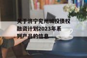 关于济宁兖州城投债权融资计划2023年系列产品的信息