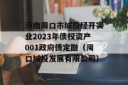 河南周口市城投经开实业2023年债权资产001政府债定融（周口城投发展有限公司）