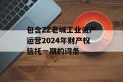 包含ZZ老城工业资产运营2024年财产权信托一期的词条